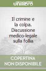 Il crimine e la colpa. Discussione medico-legale sulla follia libro