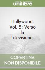 Hollywood. Vol. 5: Verso la televisione. libro