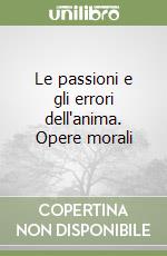 Le passioni e gli errori dell'anima. Opere morali libro