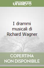 I drammi musicali di Richard Wagner libro