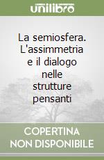 La semiosfera. L'assimmetria e il dialogo nelle strutture pensanti libro