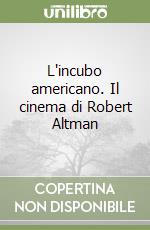 L'incubo americano. Il cinema di Robert Altman libro