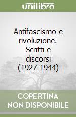 Antifascismo e rivoluzione. Scritti e discorsi (1927-1944) libro