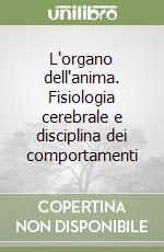 L'organo dell'anima. Fisiologia cerebrale e disciplina dei comportamenti libro