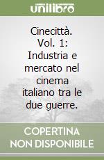 Cinecittà. Vol. 1: Industria e mercato nel cinema italiano tra le due guerre. libro