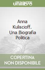 Anna Kuliscioff. Una Biografia Politica libro