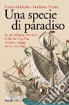 Una specie di paradiso. La straordinaria avventura di Antonio Pigafetta nel primo viaggio intorno al mondo libro