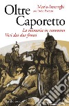 Oltre Caporetto. La memoria in cammino. Voci dai due fronti libro