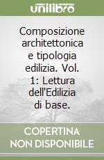 Composizione architettonica e tipologia edilizia. Vol. 1: Lettura dell'Edilizia di base. libro