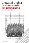 La democrazia del narcisismo. Breve storia dell'antipolitica libro di Orsina Giovanni