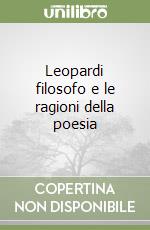 Leopardi filosofo e le ragioni della poesia libro
