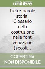 Pietre parole storia. Glossario della costruzione nelle fonti veneziane (secoli XV-XVIII) libro