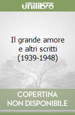 Il grande amore e altri scritti (1939-1948)