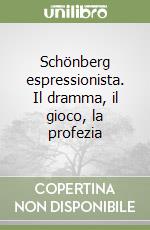 Schönberg espressionista. Il dramma, il gioco, la profezia