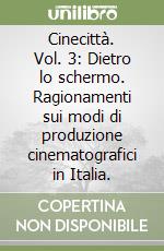 Cinecittà. Vol. 3: Dietro lo schermo. Ragionamenti sui modi di produzione cinematografici in Italia. libro