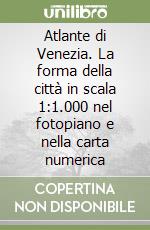 Atlante di Venezia. La forma della città in scala 1:1.000 nel fotopiano e nella carta numerica libro