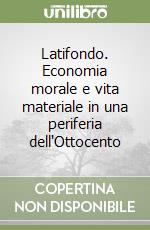 Latifondo. Economia morale e vita materiale in una periferia dell'Ottocento