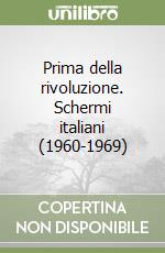 Prima della rivoluzione. Schermi italiani (1960-1969) libro