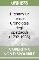 Il teatro La Fenice. Cronologia degli spettacoli (1792-1936) libro