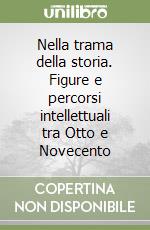 Nella trama della storia. Figure e percorsi intellettuali tra Otto e Novecento libro