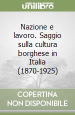 Nazione e lavoro. Saggio sulla cultura borghese in Italia (1870-1925)