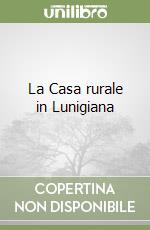 La Casa rurale in Lunigiana libro