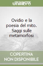 Ovidio e la poesia del mito. Saggi sulle metamorfosi libro