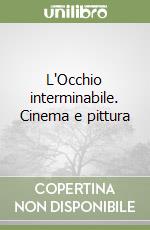 L'Occhio interminabile. Cinema e pittura libro