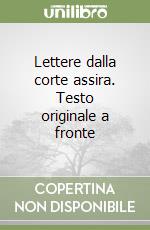 Lettere dalla corte assira. Testo originale a fronte