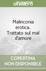 Malinconia erotica. Trattato sul mal d'amore libro