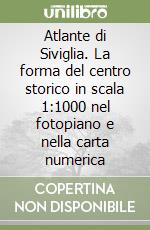 Atlante di Siviglia. La forma del centro storico in scala 1:1000 nel fotopiano e nella carta numerica libro