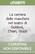 La carriera delle maschere nel teatro di Goldoni, Chiari, Gozzi libro