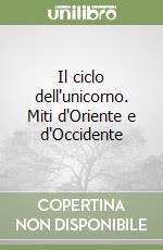 Il ciclo dell'unicorno. Miti d'Oriente e d'Occidente libro