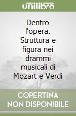 Dentro l'opera. Struttura e figura nei drammi musicali di Mozart e Verdi