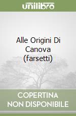 Alle Origini Di Canova (farsetti) libro