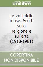 Le voci delle muse. Scritti sulla religione e sull'arte (1918-1981) libro
