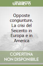 Opposte congiunture. La crisi del Seicento in Europa e in America libro