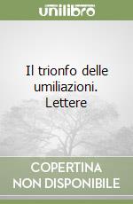 Il trionfo delle umiliazioni. Lettere