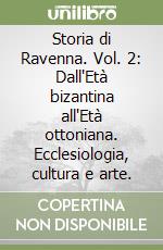 Storia di Ravenna. Vol. 2: Dall'Età bizantina all'Età ottoniana. Ecclesiologia, cultura e arte. libro