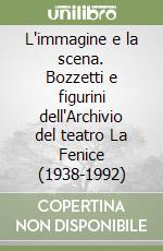 L'immagine e la scena. Bozzetti e figurini dell'Archivio del teatro La Fenice (1938-1992) libro