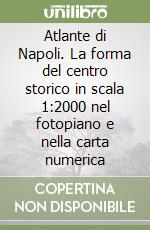 Atlante di Napoli. La forma del centro storico in scala 1:2000 nel fotopiano e nella carta numerica libro