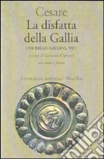 La disfatta della Gallia. (De bello gallico. Libro 7º) libro