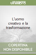 L'uomo creativo e la trasformazione libro