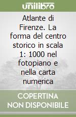 Atlante di Firenze. La forma del centro storico in scala 1: 1000 nel fotopiano e nella carta numerica libro