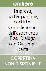 Impresa, partecipazione, conflitto. Considerazioni dall'esperienza Fiat. Dialogo con Giuseppe Berta libro