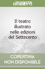 Il teatro illustrato nelle edizioni del Settecento libro