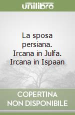 La sposa persiana. Ircana in Julfa. Ircana in Ispaan libro