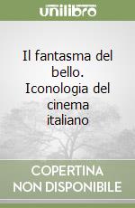 Il fantasma del bello. Iconologia del cinema italiano libro