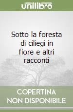 Sotto la foresta di ciliegi in fiore e altri racconti libro