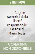 Le Regole semplici della libertà responsabile. La tesi di Mario Rossi libro